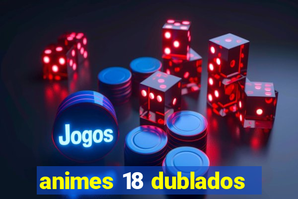 animes 18 dublados